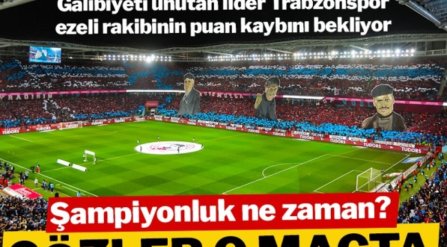 Trabzonspor şampiyonluğu ne zaman ilan edebilir!