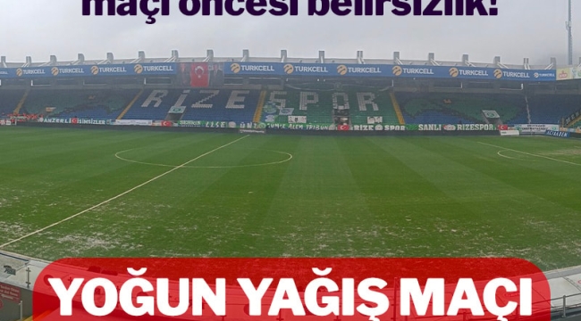 Çaykur Rizespor-Fenerbahçe maçı öncesi belirsizlik! Yağış artarsa iptal gündeme gelebilir...!