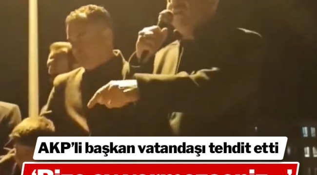 AKP'li başkan vatandaşı tehdit etti: Bize oy vermezseniz aç kalırsınız!
