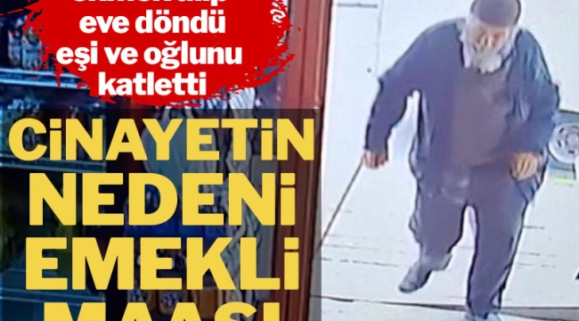 Eşi ve oğlunu katletti! Cinayetin nedeni emekli maaşı!