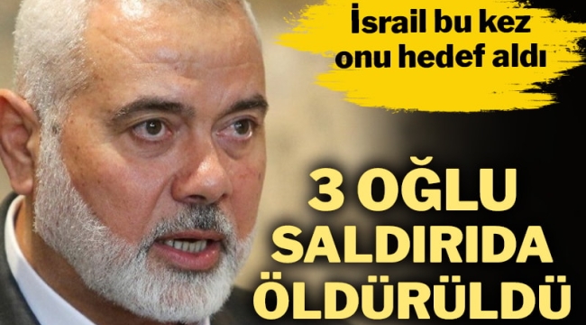 İsrail, Hamas lideri Heniyye'nin 3 oğlunu öldürdü!